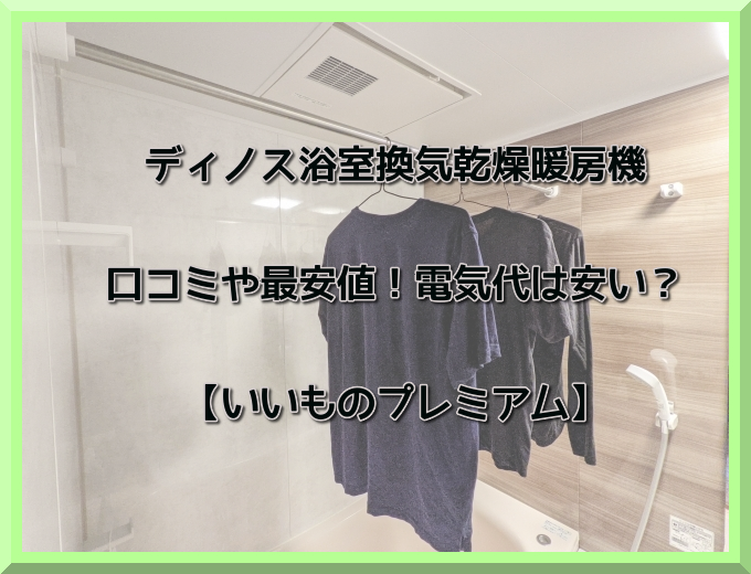 ディノス浴室換気乾燥暖房機の口コミや最安値 電気代は安い いいものプレミアム Good One Goods ディノス浴室換気乾燥暖房機の口コミや最安値 電気代は安い いいものプレミアム Good One Goods