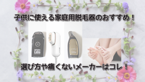 子供に使える家庭用脱毛器のおすすめ！選び方や痛くないメーカーはコレ！